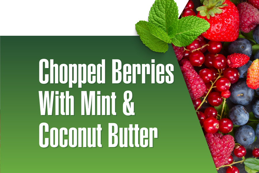 Chopped Berries With Mint and Coconut Butter