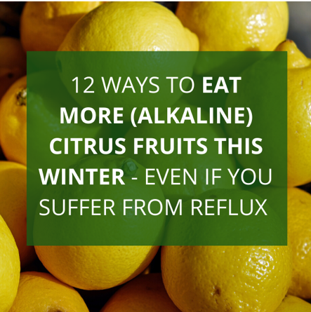 12 Ways to Eat More (Alkaline) Citrus Fruits This Winter – Even if You Suffer from Acid Reflux