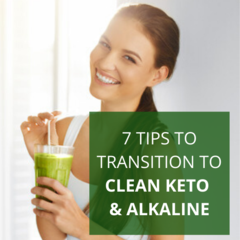 7 Tips to Transition to Clean Keto & Alkaline