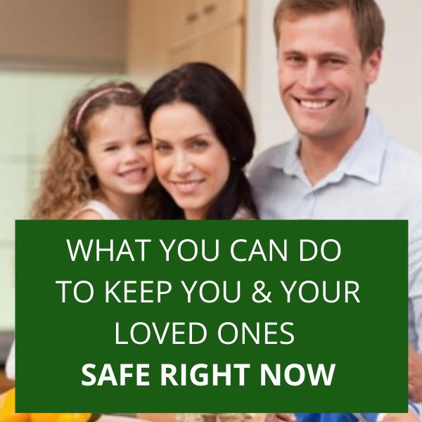 What You Can Do to Keep You & Your Loved Ones Safe Right Now