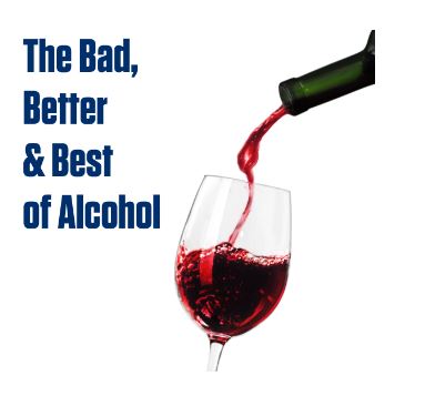 THE BAD, BETTER & BEST OF ALCOHOL