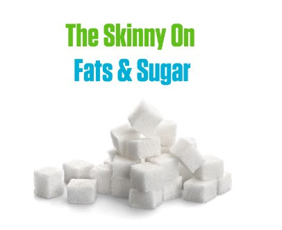 The Skinny On Fats & Sugar