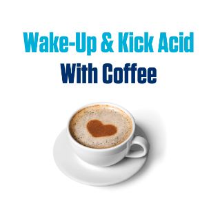 Wake-Up & Kick Acid With Coffee